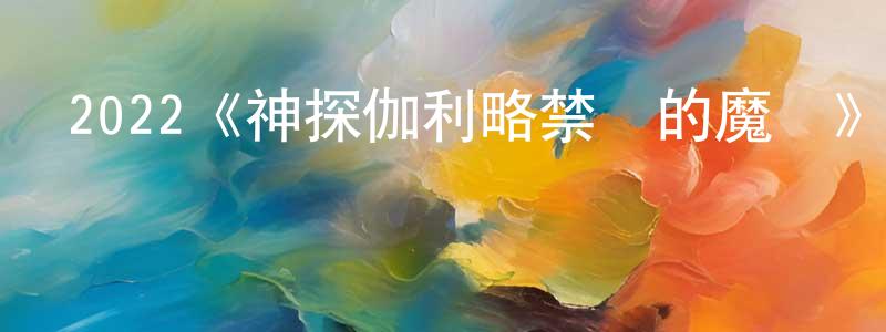 陳冠林發布2022《神探伽利略禁斷的魔術》完整版電影/在線觀看/百度云-美劇天堂